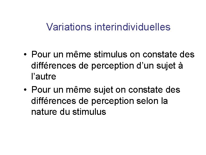 Variations interindividuelles • Pour un même stimulus on constate des différences de perception d’un Variations interindividuelles • Pour un même stimulus on constate des différences de perception d’un