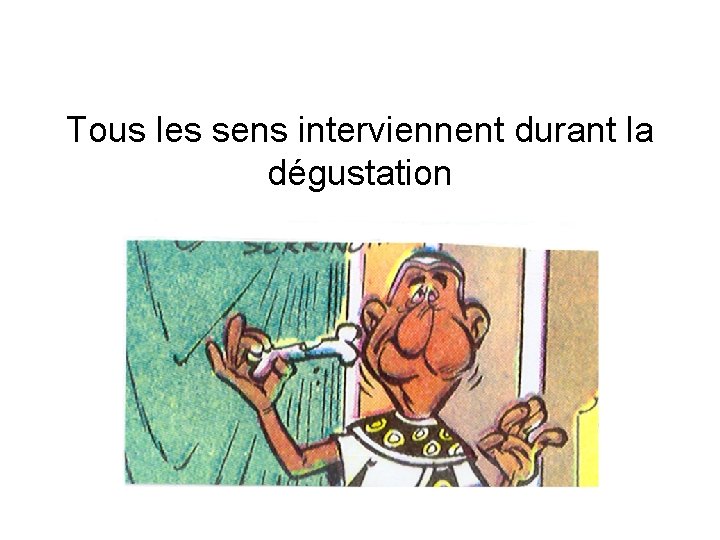 Tous les sens interviennent durant la dégustation Tous les sens interviennent durant la dégustation
