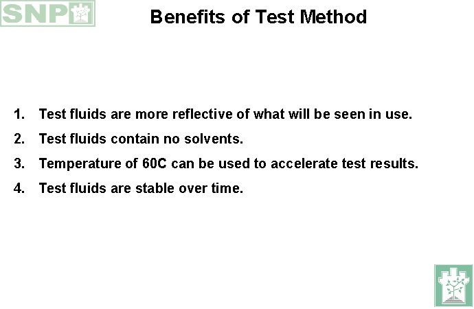 Benefits of Test Method 1. Test fluids are more reflective of what will be