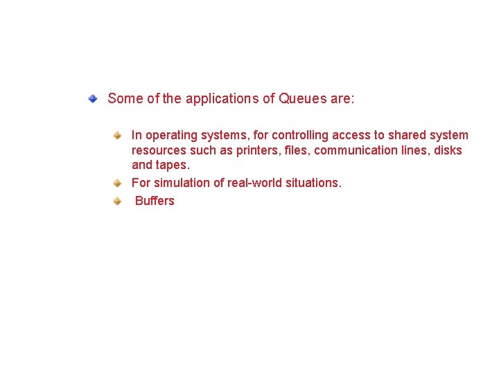 Applications of Stacks Some of the applications of Queues are: In operating systems, for