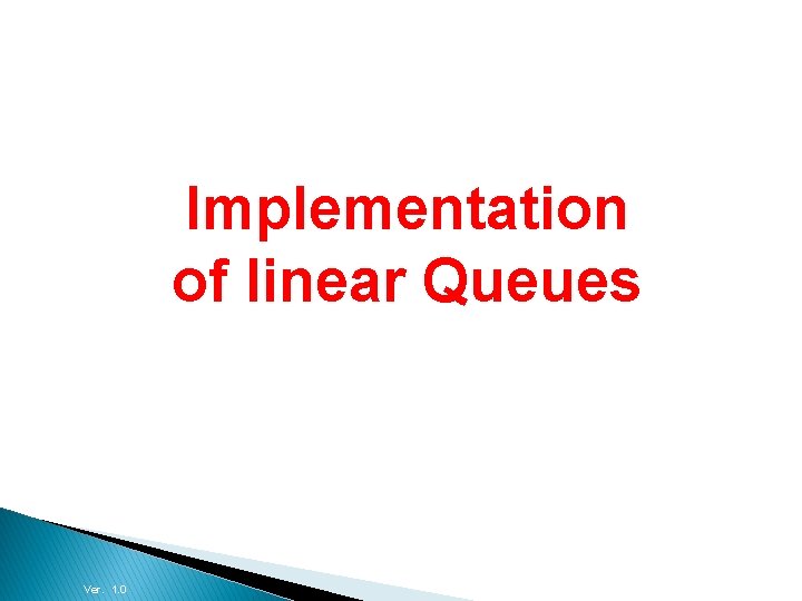 Data Structures and Algorithms Implementation of linear Queues Ver. 1. 0 Session 10 