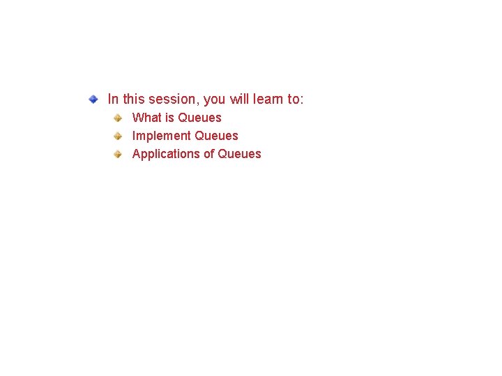 Objectives In this session, you will learn to: What is Queues Implement Queues Applications