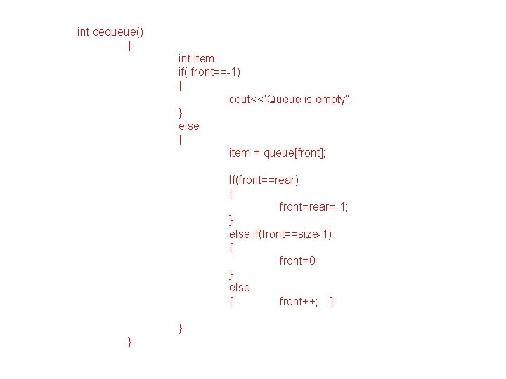 int dequeue() { int item; if( front==-1) { cout<<“Queue is empty”; } else {