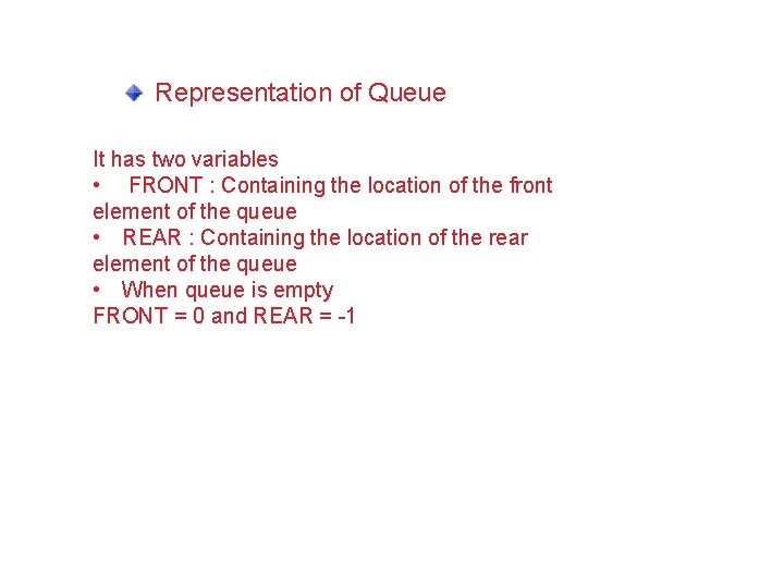 Representation of Queue It has two variables • FRONT : Containing the location of