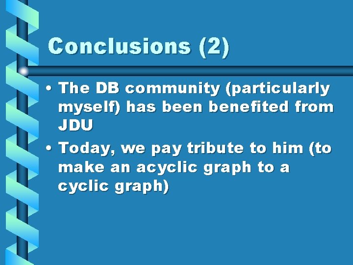 Conclusions (2) • The DB community (particularly myself) has been benefited from JDU • Conclusions (2) • The DB community (particularly myself) has been benefited from JDU •