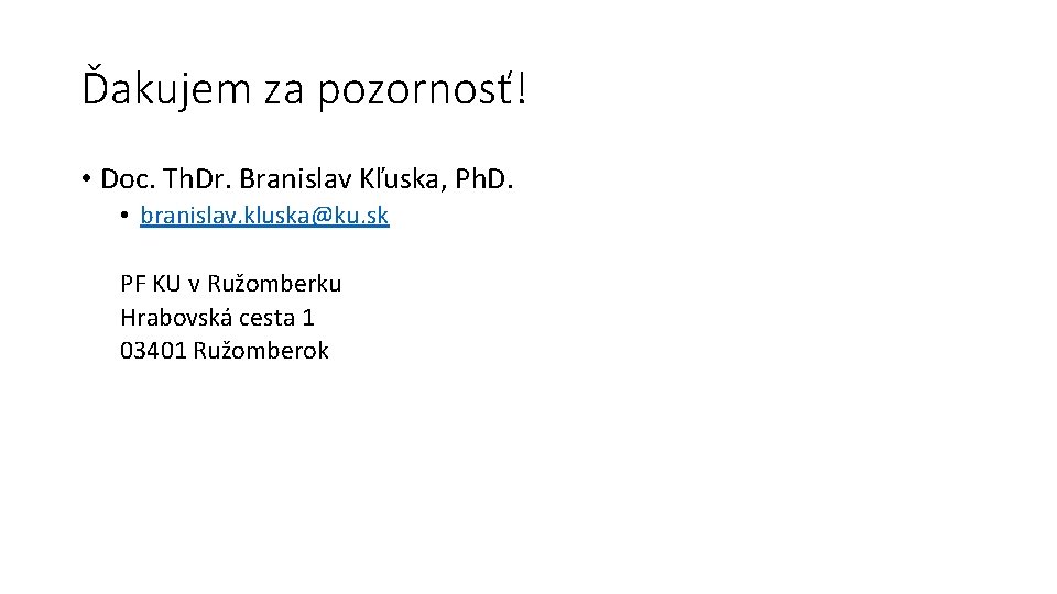 Ďakujem za pozornosť! • Doc. Th. Dr. Branislav Kľuska, Ph. D. • branislav. kluska@ku.