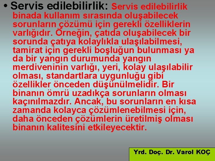  • Servis edilebilirlik: Servis edilebilirlik binada kullanım sırasında oluşabilecek sorunların çözümü için gerekli