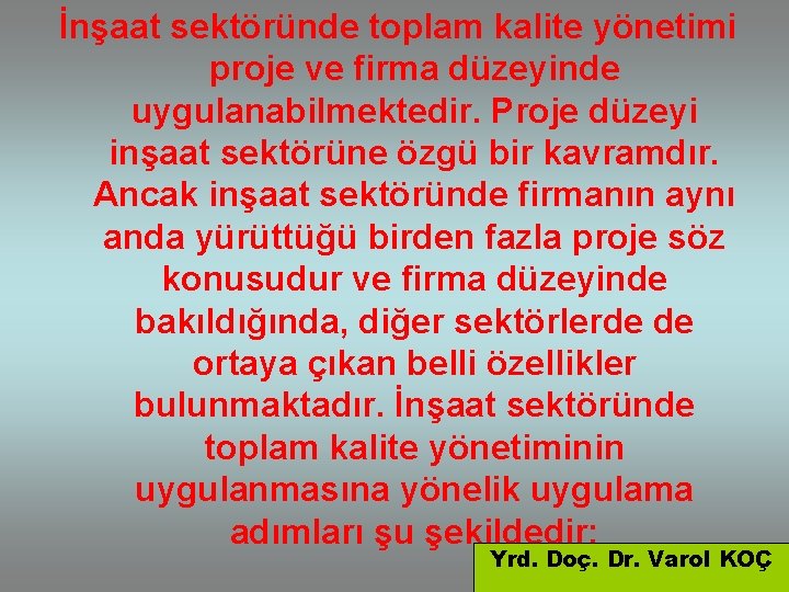 İnşaat sektöründe toplam kalite yönetimi proje ve firma düzeyinde uygulanabilmektedir. Proje düzeyi inşaat sektörüne