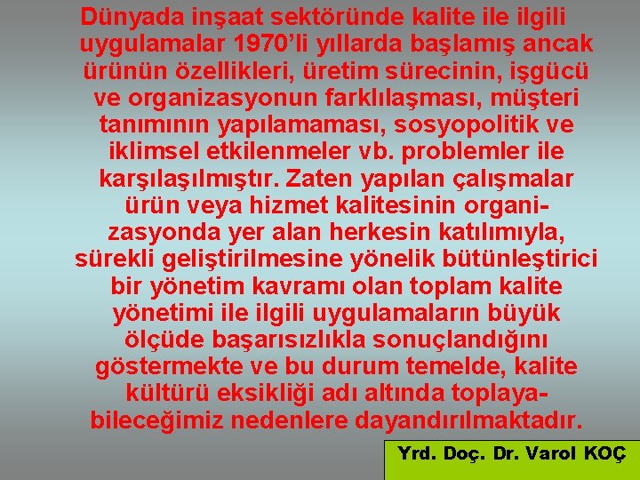 Dünyada inşaat sektöründe kalite ilgili uygulamalar 1970’li yıllarda başlamış ancak ürünün özellikleri, üretim sürecinin,