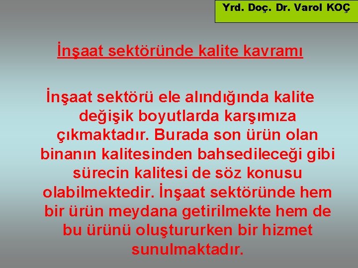 Yrd. Doç. Dr. Varol KOÇ İnşaat sektöründe kalite kavramı İnşaat sektörü ele alındığında kalite