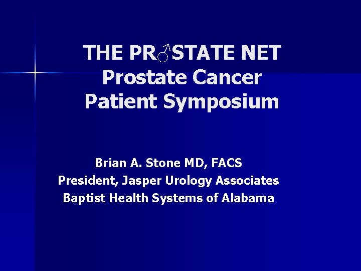 THE PR♂STATE NET Prostate Cancer Patient Symposium Brian A. Stone MD, FACS President, Jasper