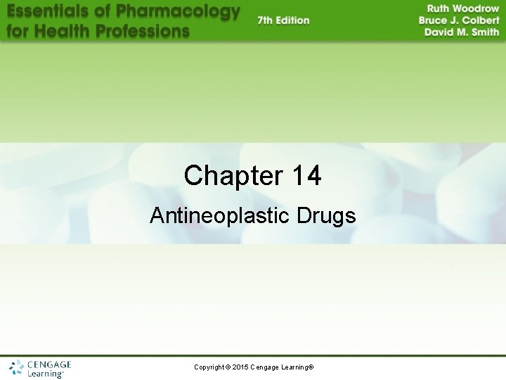 Chapter 14 Antineoplastic Drugs Copyright © 2015 Cengage Learning® 