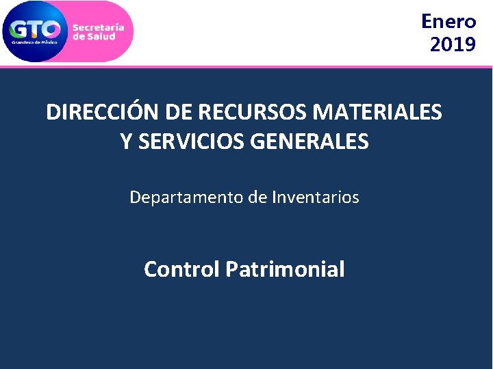 Enero 2019 DIRECCIÓN DE RECURSOS MATERIALES Y SERVICIOS GENERALES Departamento de Inventarios Control Patrimonial