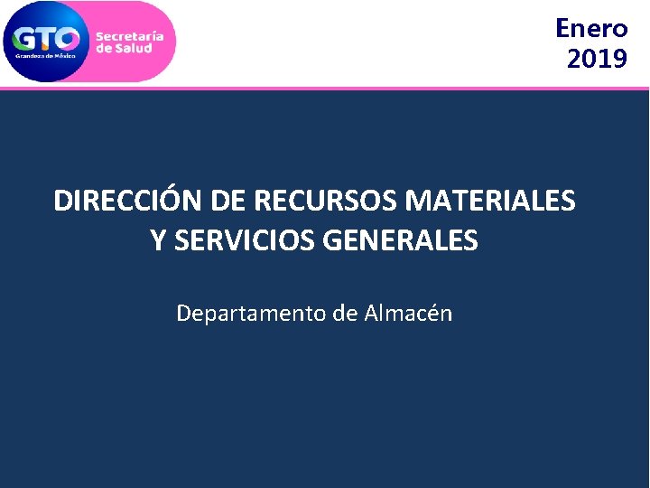 Enero 2019 DIRECCIÓN DE RECURSOS MATERIALES Y SERVICIOS GENERALES Departamento de Almacén 