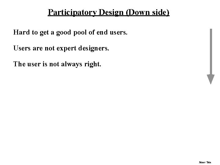 Participatory Design (Down side) Hard to get a good pool of end users. Users