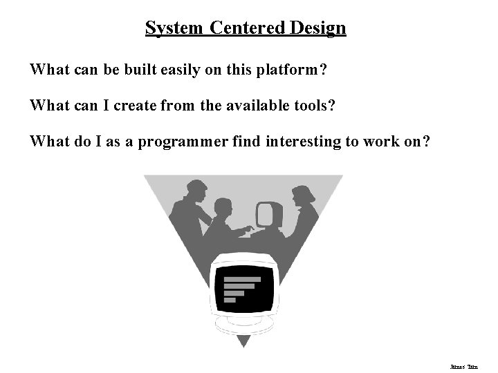 System Centered Design What can be built easily on this platform? What can I