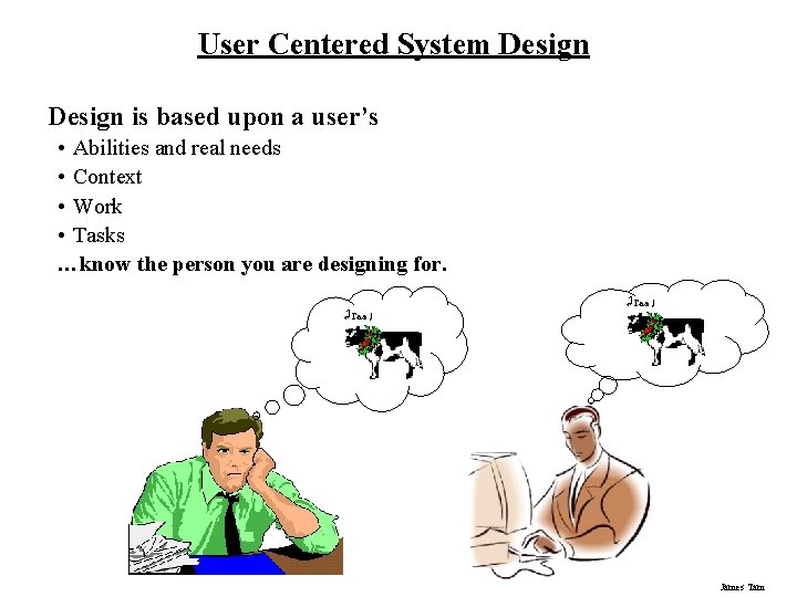 User Centered System Design is based upon a user’s • Abilities and real needs