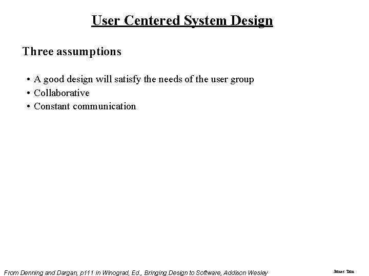 User Centered System Design Three assumptions • A good design will satisfy the needs