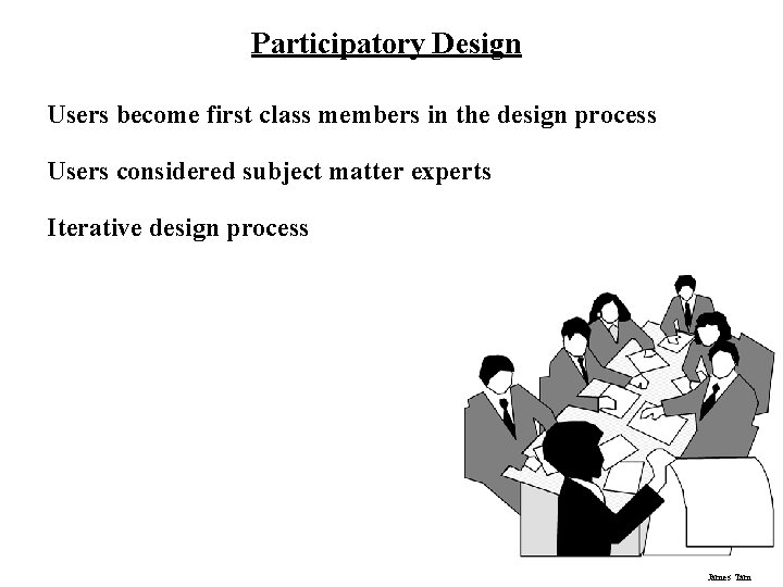 Participatory Design Users become first class members in the design process Users considered subject