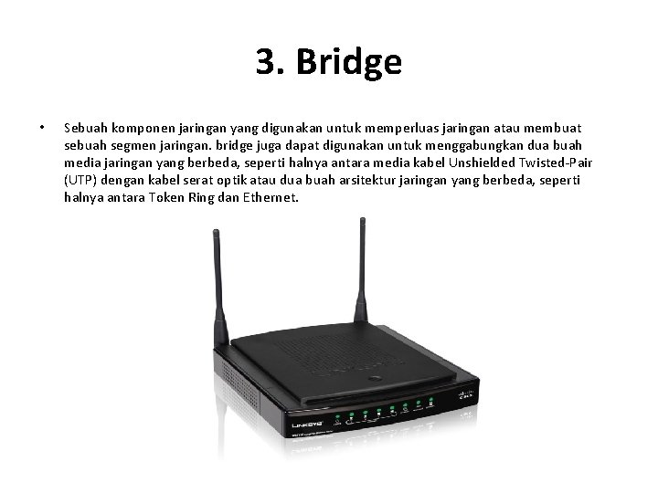 3. Bridge • Sebuah komponen jaringan yang digunakan untuk memperluas jaringan atau membuat sebuah