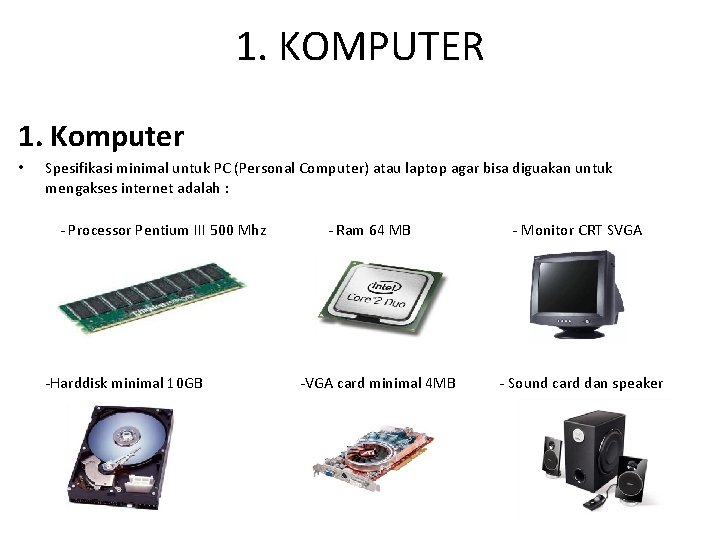 1. KOMPUTER 1. Komputer • Spesifikasi minimal untuk PC (Personal Computer) atau laptop agar