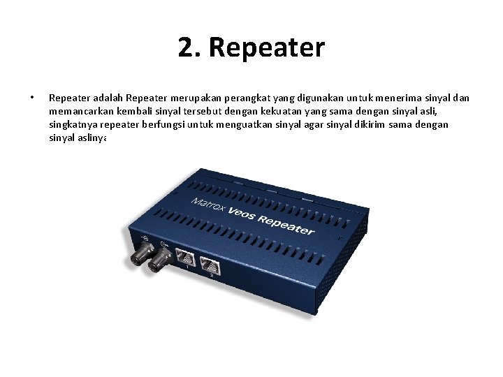 2. Repeater • Repeater adalah Repeater merupakan perangkat yang digunakan untuk menerima sinyal dan