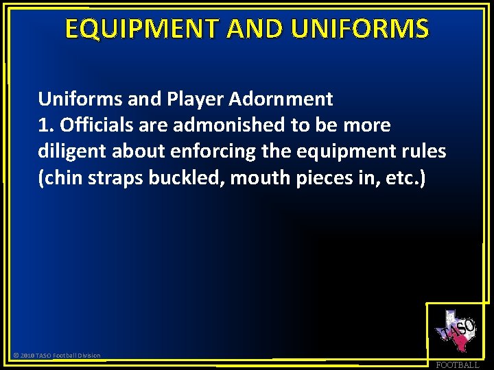 EQUIPMENT AND UNIFORMS Uniforms and Player Adornment 1. Officials are admonished to be more