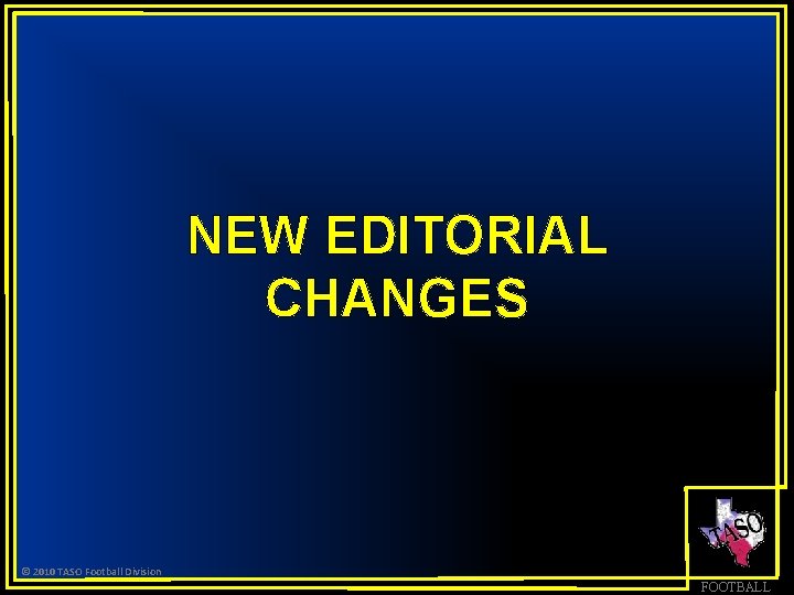 NEW EDITORIAL CHANGES © 2010 TASO Football Division FOOTBALL 