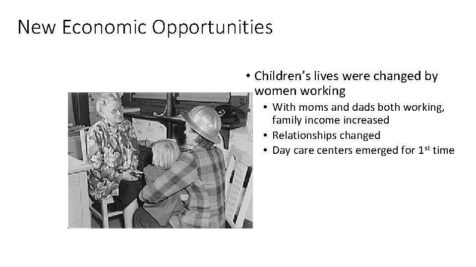 New Economic Opportunities • Children’s lives were changed by women working • With moms