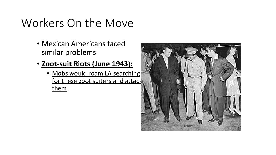 Workers On the Move • Mexican Americans faced similar problems • Zoot-suit Riots (June