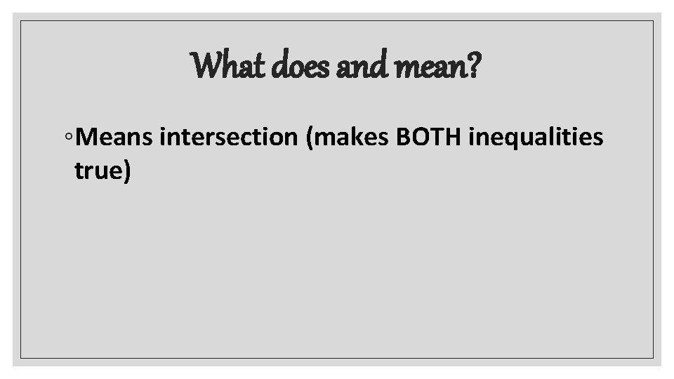 What does and mean? ◦Means intersection (makes BOTH inequalities true) 