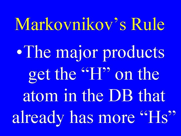 Markovnikov’s Rule • The major products get the “H” on the atom in the