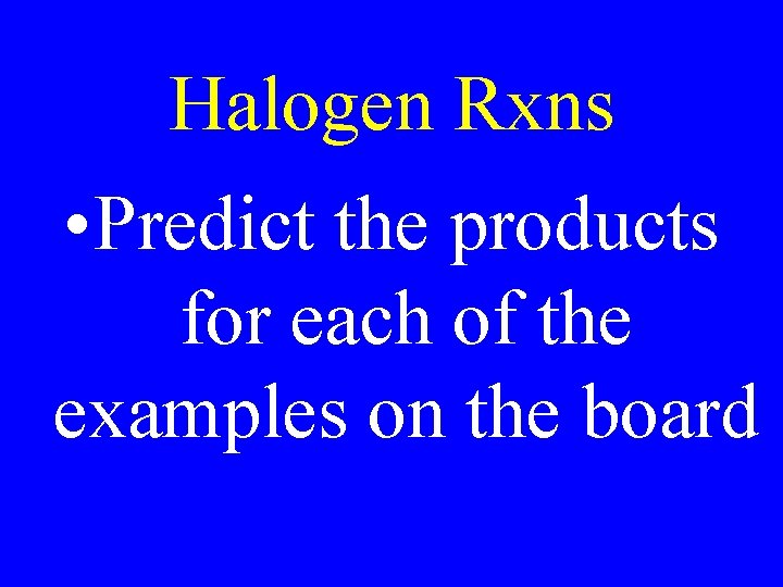 Halogen Rxns • Predict the products for each of the examples on the board