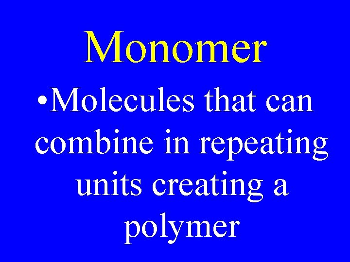 Monomer • Molecules that can combine in repeating units creating a polymer 