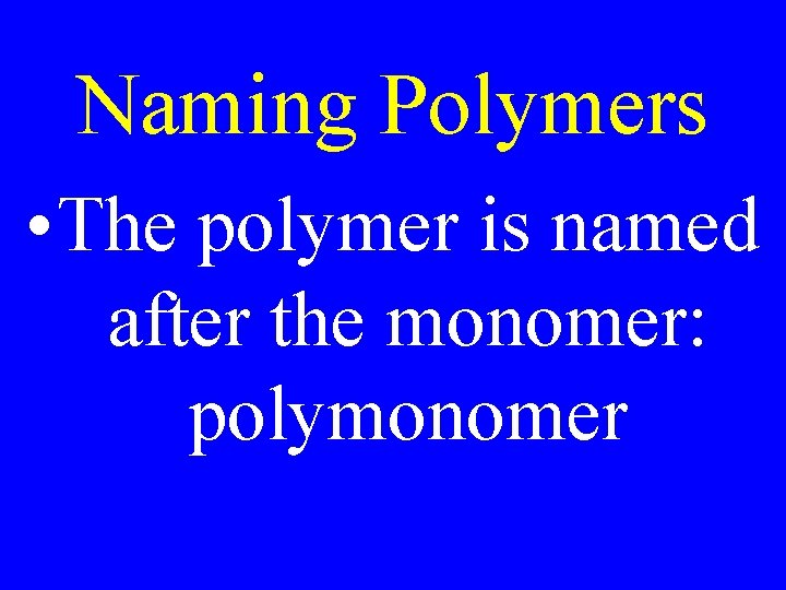 Naming Polymers • The polymer is named after the monomer: polymonomer 