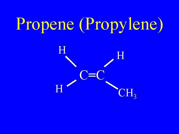 Propene (Propylene) H H C=C H CH 3 