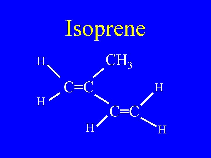 Isoprene CH 3 H H C=C H H 