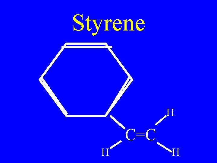 Styrene H C=C H H 