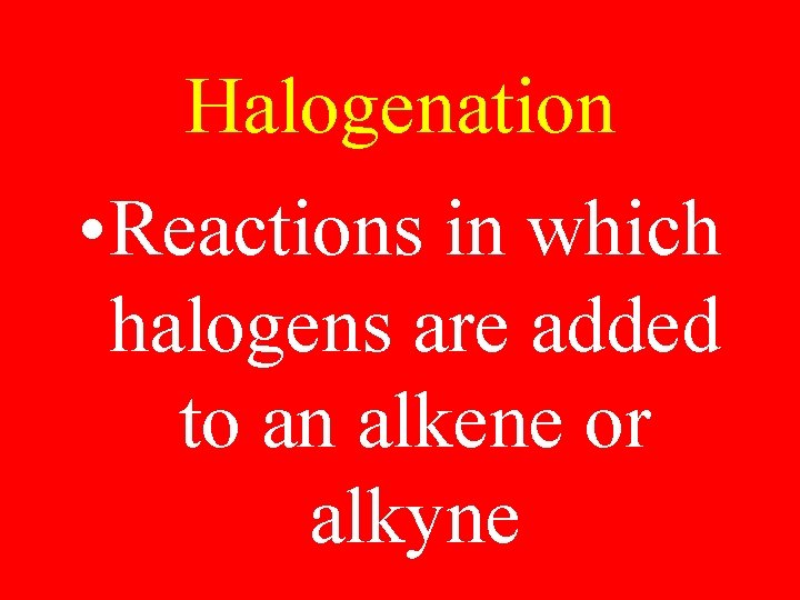 Halogenation • Reactions in which halogens are added to an alkene or alkyne 