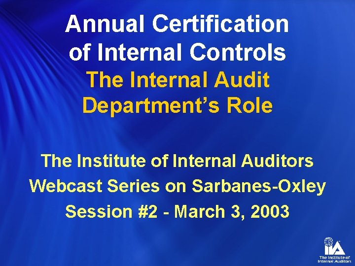 Annual Certification of Internal Controls The Internal Audit Department’s Role The Institute of Internal