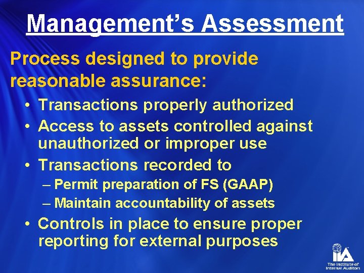 Management’s Assessment Process designed to provide reasonable assurance: • Transactions properly authorized • Access