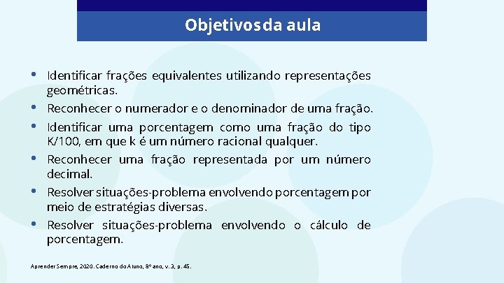 Objetivos da aula • Identificar frações equivalentes utilizando representações geométricas. • • Reconhecer o Objetivos da aula • Identificar frações equivalentes utilizando representações geométricas. • • Reconhecer o