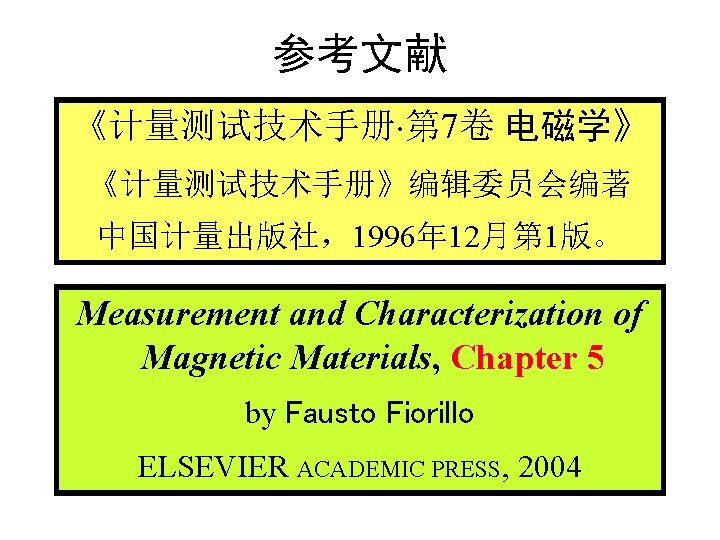 参考文献 《计量测试技术手册 第 7卷 电磁学》 《计量测试技术手册》编辑委员会编著 中国计量出版社，1996年 12月第 1版。 Measurement and Characterization of Magnetic