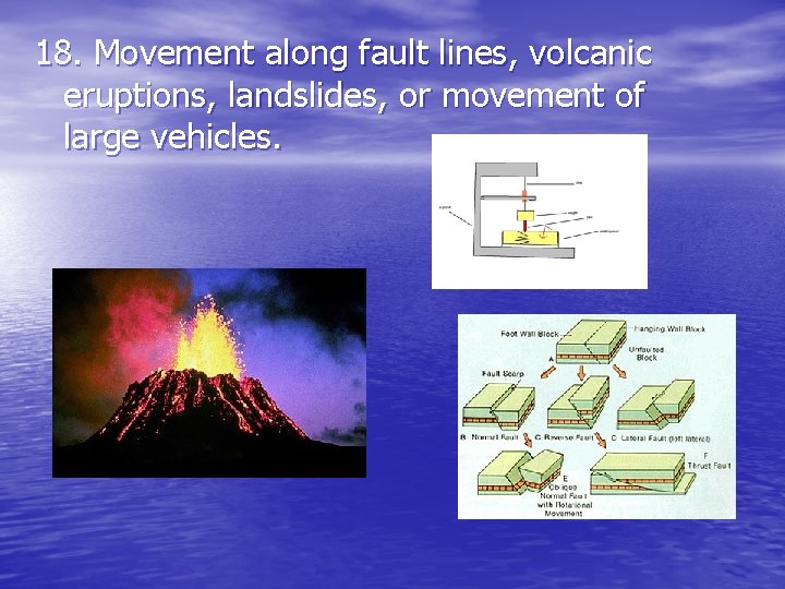 18. Movement along fault lines, volcanic eruptions, landslides, or movement of large vehicles. 18. Movement along fault lines, volcanic eruptions, landslides, or movement of large vehicles.