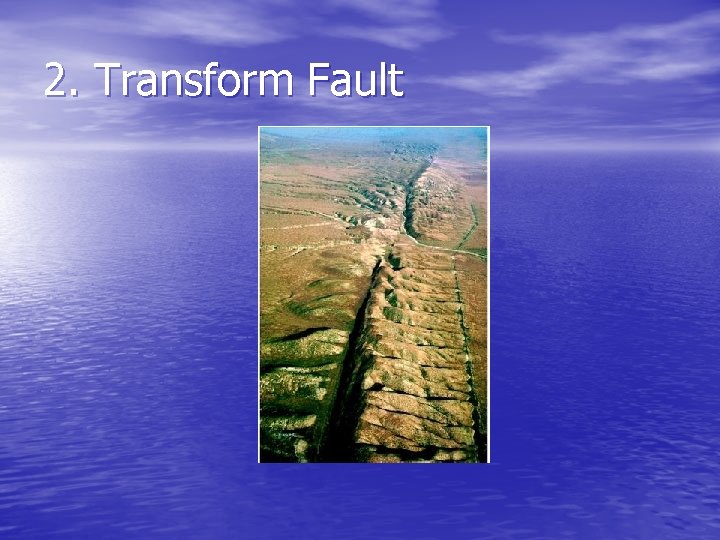 2. Transform Fault 2. Transform Fault