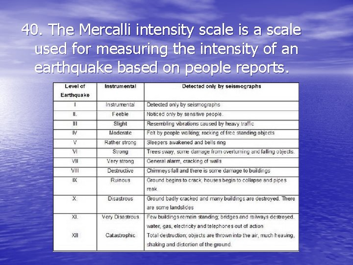 40. The Mercalli intensity scale is a scale used for measuring the intensity of 40. The Mercalli intensity scale is a scale used for measuring the intensity of