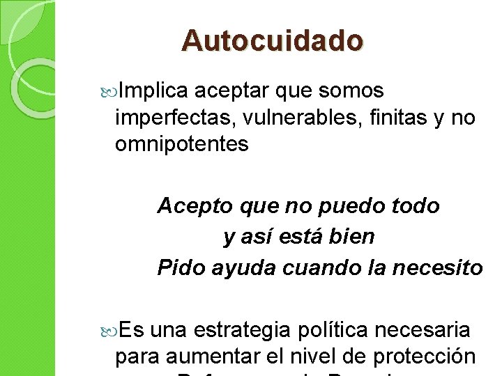 Autocuidado Implica aceptar que somos imperfectas, vulnerables, finitas y no omnipotentes Acepto que no