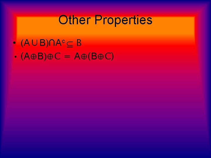 Other Properties • (A∪B)∩Ac B • (A⊕B)⊕C = A⊕(B⊕C) Other Properties • (A∪B)∩Ac B • (A⊕B)⊕C = A⊕(B⊕C)