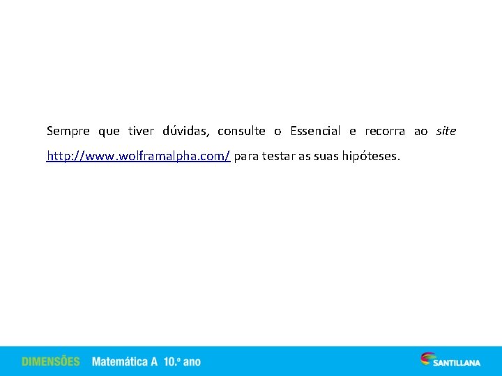 Sempre que tiver dúvidas, consulte o Essencial e recorra ao site http: //www. wolframalpha.