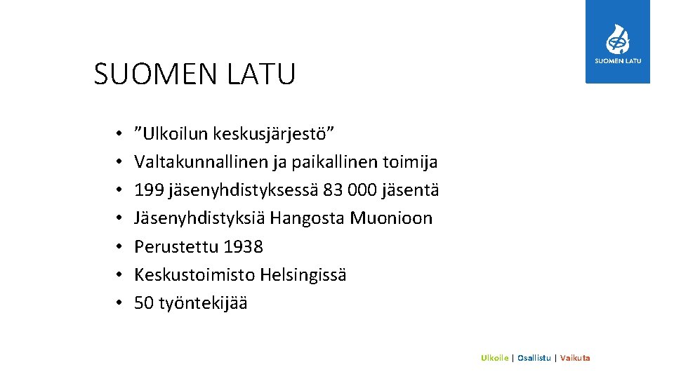 SUOMEN LATU • • ”Ulkoilun keskusjärjestö” Valtakunnallinen ja paikallinen toimija 199 jäsenyhdistyksessä 83 000